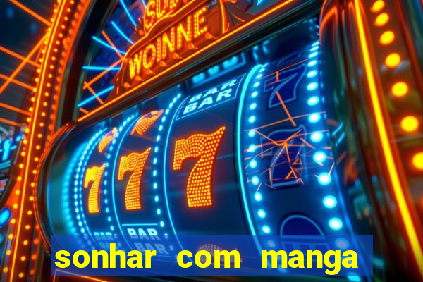 sonhar com manga madura jogo do bicho